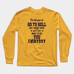 I'd Tell You To Go To Hell black text Long Sleeve T-Shirt